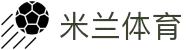 米兰·体育(中国)官方网站-MILAN SPORTS